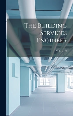 The Building Services Engineer; Volume 22 by Anonymous
