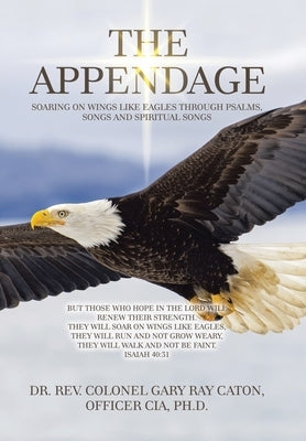 The Appendage: Soaring on Wings Like Eagles Through Psalms, Songs and Spiritual Songs by Caton Officer Cia, Rev Colone