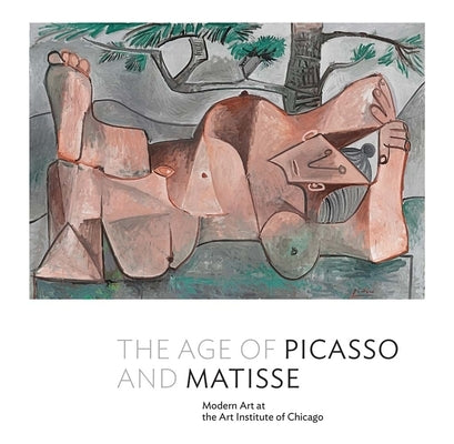 The Age of Picasso and Matisse: Modern Art at the Art Institute of Chicago by D'Alessandro, Stephanie