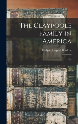 The Claypoole Family in America: V. 3 by Bracken, Evelyn Claypool 1909- Hurst