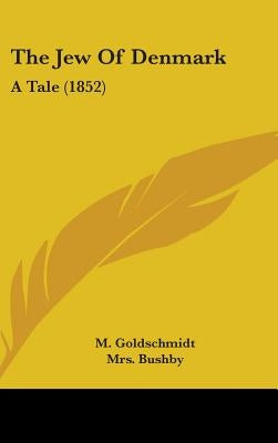 The Jew Of Denmark: A Tale (1852) by Goldschmidt, M.
