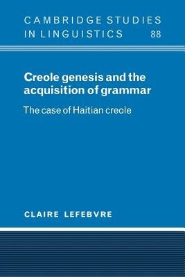 Creole Genesis and the Acquisition of Grammar: The Case of Haitian Creole by Lefebvre, Claire