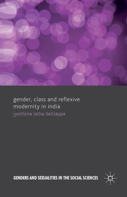 Gender, Class and Reflexive Modernity in India by Belliappa, J.