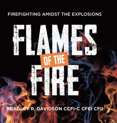Flames of the Fire: Firefighting Amidst the Explosions by Davidson Ccfi-C Cfei Cfii, Bradley R.