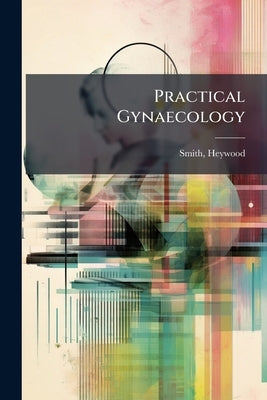 Practical Gynaecology by Heywood, Smith