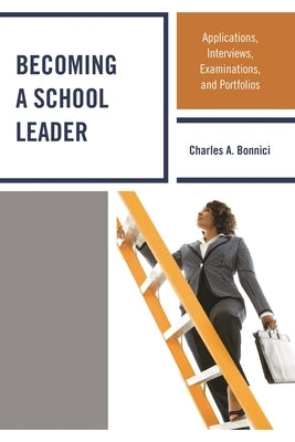 Becoming a School Leader: Applications, Interviews, Examinations and Portfolios by Bonnici, Charles A.