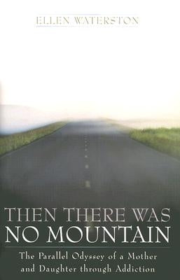 Then There Was No Mountain: A Parallel Odyssey of a Mother and Daughter Through Addiction by Waterston, Ellen