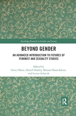 Beyond Gender: An Advanced Introduction to Futures of Feminist and Sexuality Studies by Olson, Greta