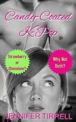 Candy-Coated K-Pop: Strawberry or Chocolate? Why Not Both? by Tirrell, Jennifer
