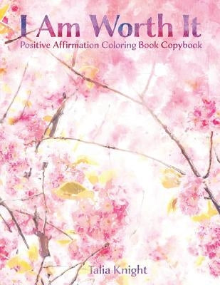 I Am Worth It: Positive Affirmation Coloring Book Copybook by Knight, Talia