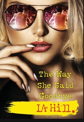 The Way She Said Goodbye by Hill, L. a.