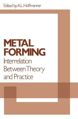 Metal Forming: Interrelation Between Theory and Practice by Hoffmanner, A. L.