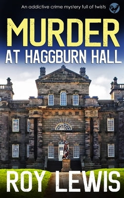 MURDER AT HAGGBURN HALL an addictive crime mystery full of twists by Lewis, Roy
