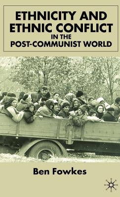 Ethnicity and Ethnic Conflict in the Post-Communist World by Fowkes, B.