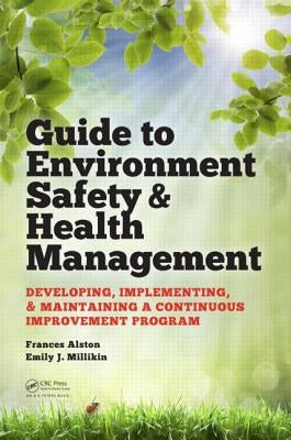 Guide to Environment Safety and Health Management: Developing, Implementing, and Maintaining a Continuous Improvement Program by Alston, Frances