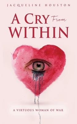A Cry From Within: A Virtuous Woman of War by Houston, Jacqueline