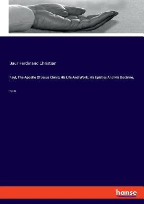 Paul, The Apostle Of Jesus Christ: His Life And Work, His Epistles And His Doctrine.: Vol. 01 by Ferdinand Christian, Baur