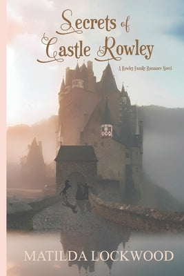 Secrets of Castle Rowley: A Rowley Family Romance Novel, Book 1 by Lockwood, Matilda