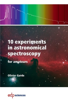10 experiments in astronomical spectroscopy for amateurs by Garde, Olivier