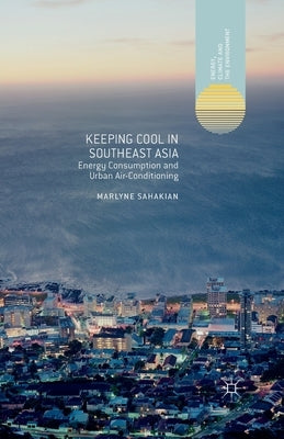 Keeping Cool in Southeast Asia: Energy Consumption and Urban Air-Conditioning by Sahakian, M.