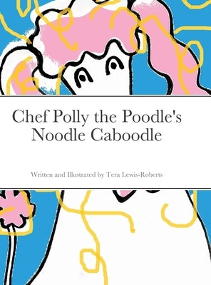 Chef Polly the Poodle's Noodle Caboodle by Lewis-Roberts, Tera