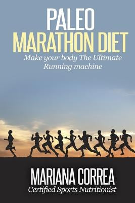 Paleo MARATHON Diet: Make your body The Ultimate Running machine by Correa, Mariana