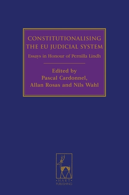 Constitutionalising the Eu Judicial System: Essays in Honour of Pernilla Lindh by Cardonnel, Pascal