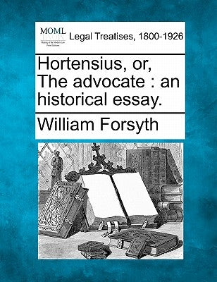 Hortensius, or, The advocate: an historical essay. by Forsyth, William