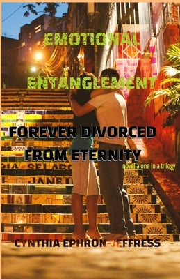Emotional Entanglement: Forever Divorce From Eternity by Ephron-Jeffress, Cynthia