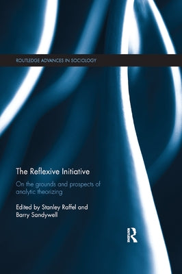 The Reflexive Initiative: On the Grounds and Prospects of Analytic Theorizing by Raffel, Stanley