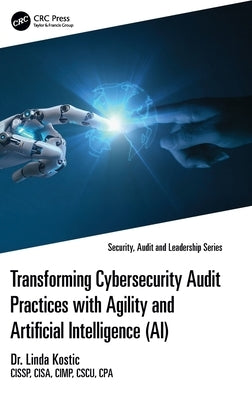 Transforming Cybersecurity Audit Practices with Agility and Artificial Intelligence (AI) by Kostic Cissp Cisa Cimp Cscu Cpa
