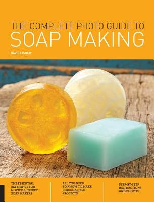 The Complete Photo Guide to Soap Making by Fisher, David