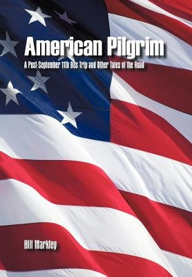 American Pilgrim: A Post-September 11th Bus Trip and Other Tales of the Road by Markley, Bill