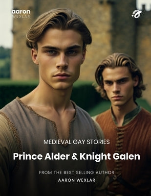 Prince Alder & Knight Galen: Medieval Gay Stories by Wexlar, Aaron