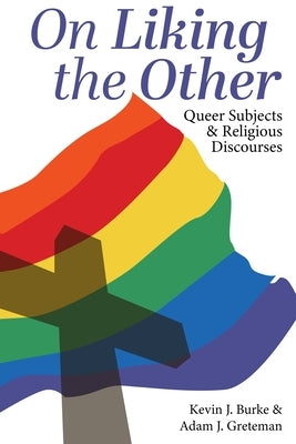 On Liking the Other: Queer Subjects and Religious Discourses by Burke, Kevin J.