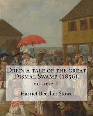 Dred; a tale of the great Dismal Swamp (1856). By: Harriet Beecher Stowe ( Volume 2 ). in two volume's: Novel (Original Classics) by Stowe, Harriet Beecher