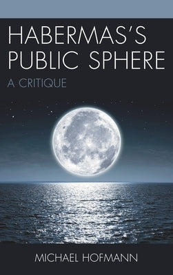 Habermas's Public Sphere: A Critique by Hofmann, Michael