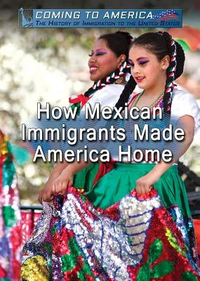 How Mexican Immigrants Made America Home by Imery-Garcia, Ash