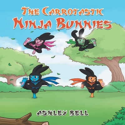 The Carrotastic Ninja Bunnies by Bell, Ashley