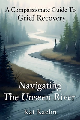 A Compassionate Guide to Grief Recovery by Kaelin, Kat
