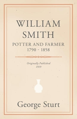 William Smith, Potter and Farmer 1790 - 1858 by Sturt, George