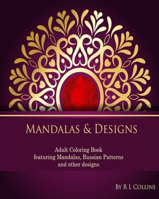 Mandalas & Designs: Adult Coloring Book featuring Mandalas, Russian Patterns and other designs by Collins, R. L.