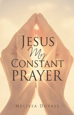 Jesus My Constant Prayer by Duvall, Melissa