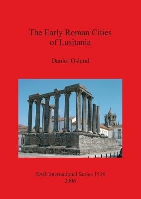 The Early Roman Cities of Lusitania by Osland, Daniel