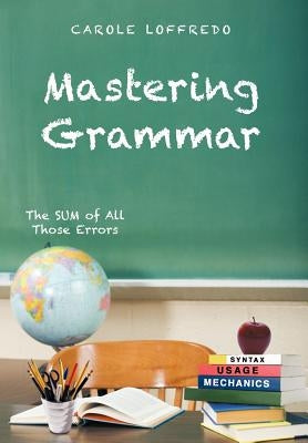 Mastering Grammar: The Sum of All Those Errors: Syntax, Usage, and Mechanics by Loffredo, Carole