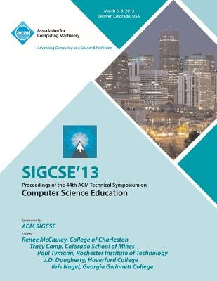 Sigcse 13 Proceedings of the 44th ACM Technical Symposium on Computer Science Education by Sigcse 13 Conference Committee