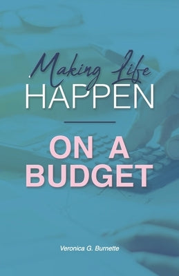 Making Life Happen on a Budget by Burnette, Veronica G.