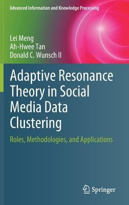 Adaptive Resonance Theory in Social Media Data Clustering: Roles, Methodologies, and Applications by Meng, Lei