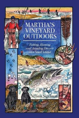 Martha's Vineyard Outdoors: Fishing, Hunting and Avoiding Divorce on a Small Island by Sigelman, Nelson
