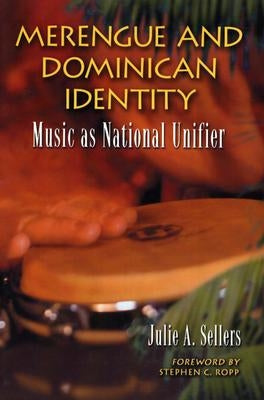 Merengue and Dominican Identity: Music as National Unifier by Sellers, Julie A.